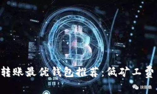 2023年USDT转账最优钱包推荐：低矿工费与安全性齐全