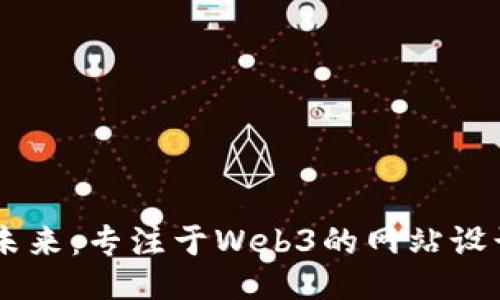 引领未来：专注于Web3的网站设计公司