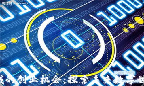 
看好Web3领域的创业机会：探索未来数字世界的无限可能