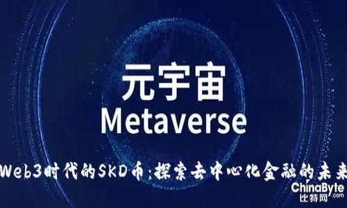 Web3时代的SKD币：探索去中心化金融的未来