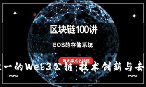 探索世界上唯一的Web3公链：技术创新与去中心化的未来