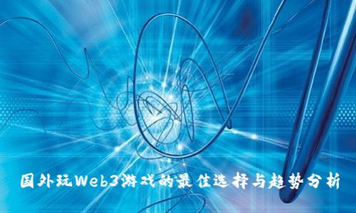 国外玩Web3游戏的最佳选择与趋势分析
