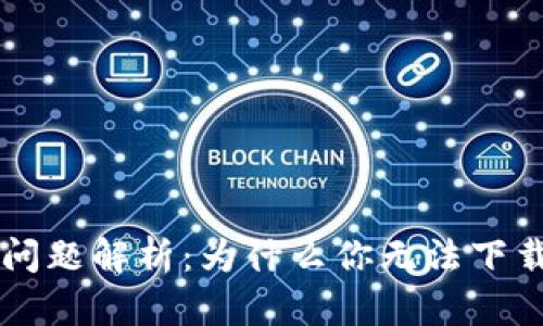 虚拟币网下载问题解析：为什么你无法下载虚拟币网应用