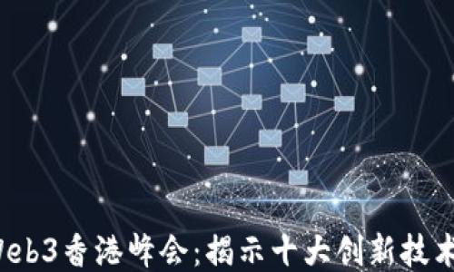 
2023年Web3香港峰会：揭示十大创新技术驱动未来