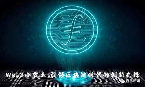 Web3小霸王：引领区块链时代的创新先锋