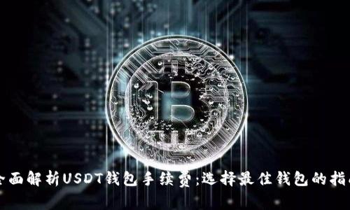 全面解析USDT钱包手续费：选择最佳钱包的指南
