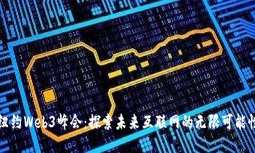 纽约Web3峰会：探索未来互联网的无限可能性