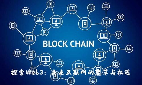 探索Web3: 未来互联网的变革与机遇
