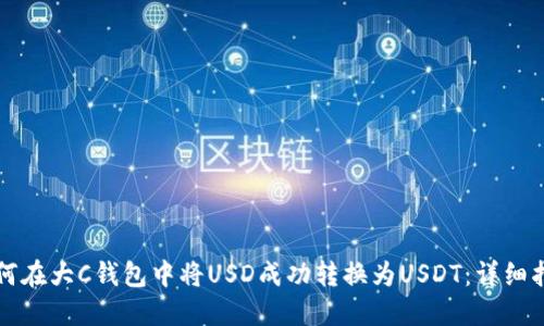 如何在大C钱包中将USD成功转换为USDT：详细指南