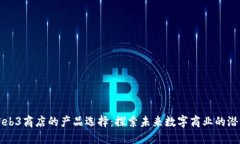 Web3商店的产品选择：探索未来数字商业的潜力
