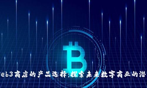 Web3商店的产品选择：探索未来数字商业的潜力