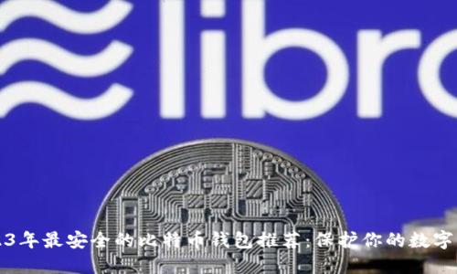 2023年最安全的比特币钱包推荐：保护你的数字资产