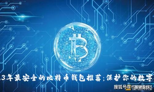 2023年最安全的比特币钱包推荐：保护你的数字资产