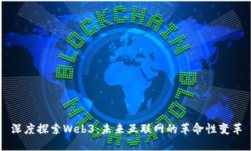 深度探索Web3：未来互联网的革命性变革
