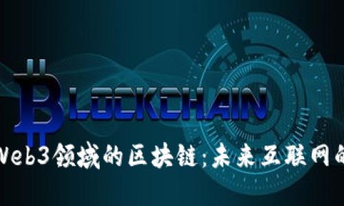 探索Web3领域的区块链：未来互联网的基石