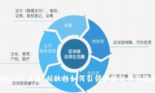 Web3的未来：刘秋杉如何引领区块链创新潮流