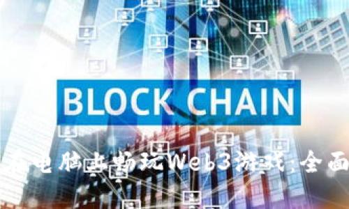 如何在电脑上畅玩Web3游戏：全面指南