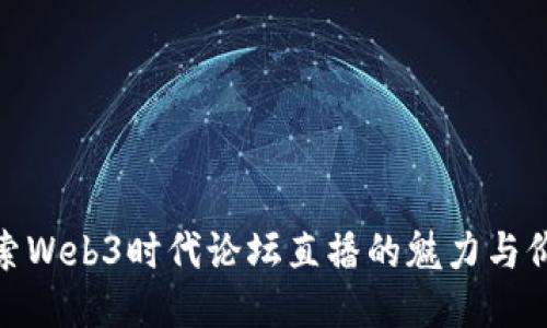 探索Web3时代论坛直播的魅力与价值