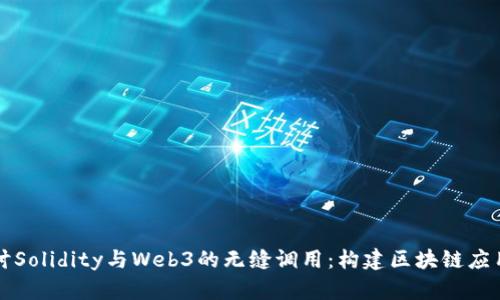深入探讨Solidity与Web3的无缝调用：构建区块链应用的核心