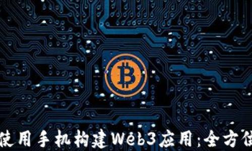 
如何使用手机构建Web3应用：全方位指南