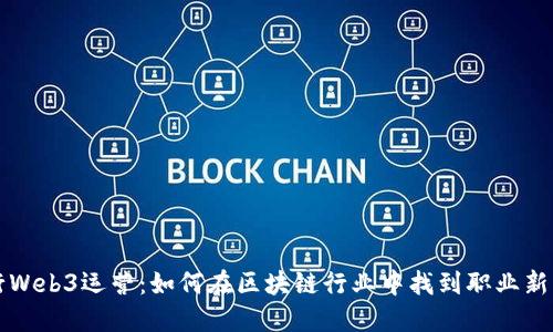 转行Web3运营：如何在区块链行业中找到职业新方向