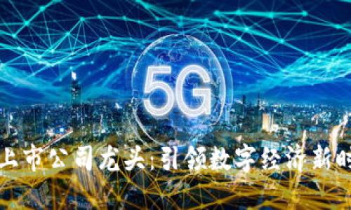 探索Web3上市公司龙头：引领数字经济新时代的先锋！