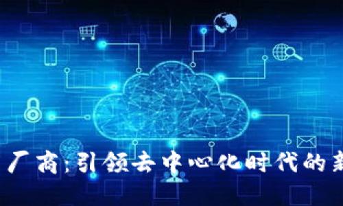 Web3原生厂商：引领去中心化时代的新经济革新