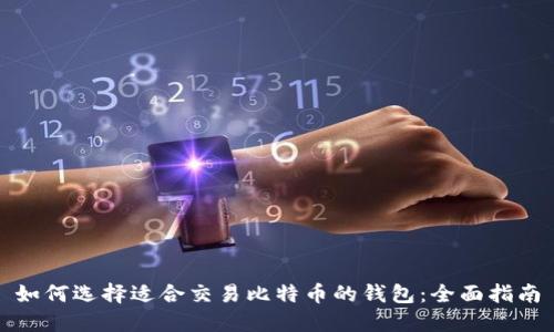如何选择适合交易比特币的钱包：全面指南