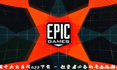 
币圈十大交易所app下载 - 投资者必备的平台选择指南