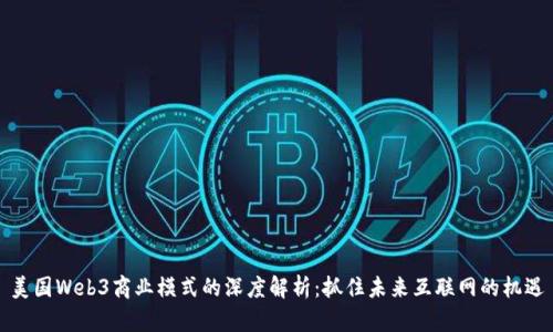 美国Web3商业模式的深度解析：抓住未来互联网的机遇
