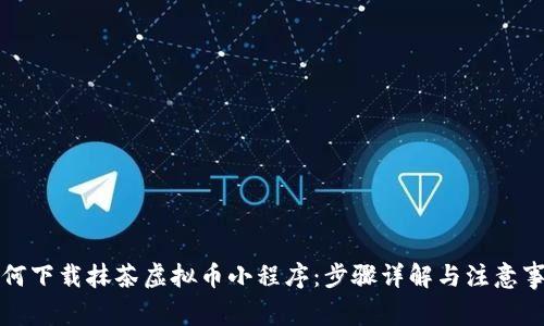 如何下载抹茶虚拟币小程序：步骤详解与注意事项