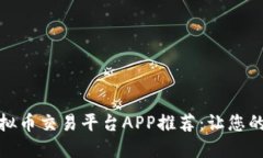 最佳开源虚拟币交易平台APP推荐：让您的交易更
