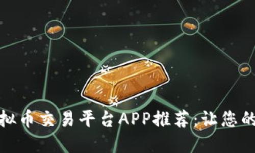 最佳开源虚拟币交易平台APP推荐：让您的交易更高效