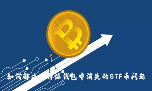 如何解决比特派钱包中消失的BTF币问题