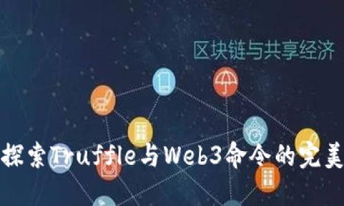 深入探索Truffle与Web3命令的完美结合