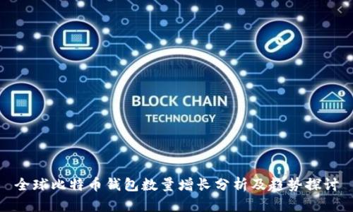 全球比特币钱包数量增长分析及趋势探讨