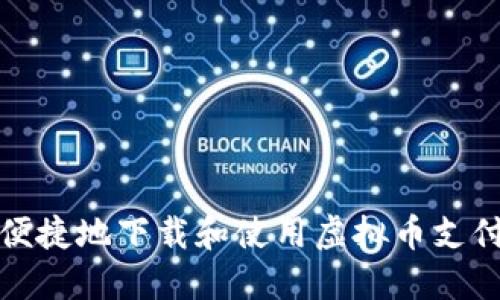 如何安全便捷地下载和使用虚拟币支付应用程序