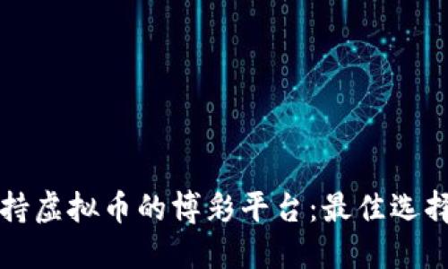 探索支持虚拟币的博彩平台：最佳选择与特色