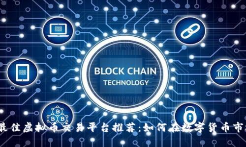 2023年最佳虚拟币交易平台推荐：如何在数字货币市场上获利