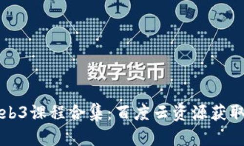 全面解析Web3课程合集：百度云资源获取与学习指南