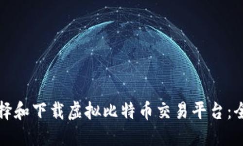 如何选择和下载虚拟比特币交易平台：全面指南