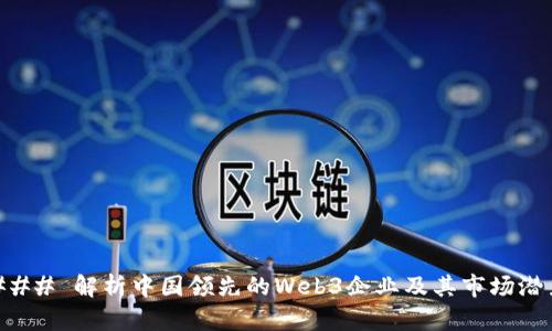 ### 解析中国领先的Web3企业及其市场潜力