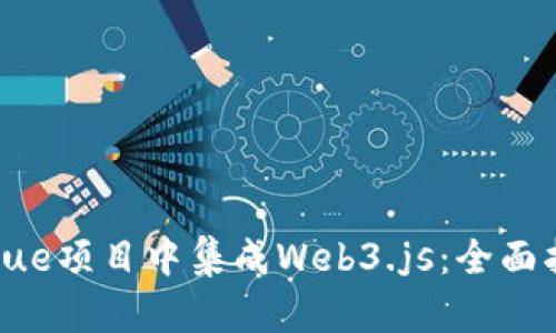 在Vue项目中集成Web3.js：全面指南