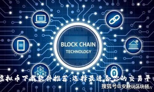 虚拟币下载软件推荐：选择最适合你的交易平台