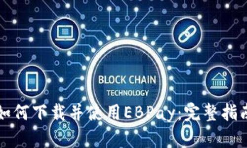 如何下载并使用EBPay：完整指南