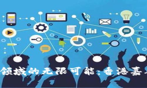 探索Web3科技领域的无限可能：香港嘉年华活动全解析