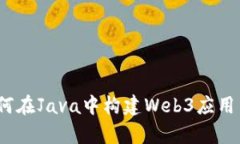 全面探索：如何在Java中构建Web3应用与区块链集成