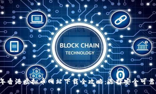 2023年香港虚拟币网站下载全攻略：选择安全可靠的平台