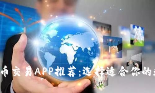 2023年最佳虚拟币交易APP推荐：选择适合你的数字货币交易平台
