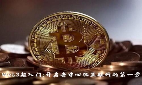 Web3超入门：开启去中心化互联网的第一步